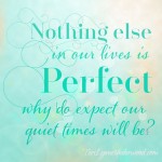 What if we focused less on having a perfect quiet time and more on connecting with the Perfect One?