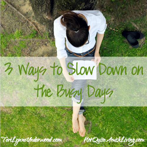 3 ways to slow down on the busy days || TeriLynneUnderwood.com