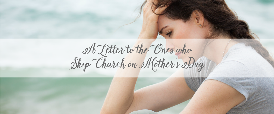 A Letter to the Ones Who Will Skip Church on Mother’s Day