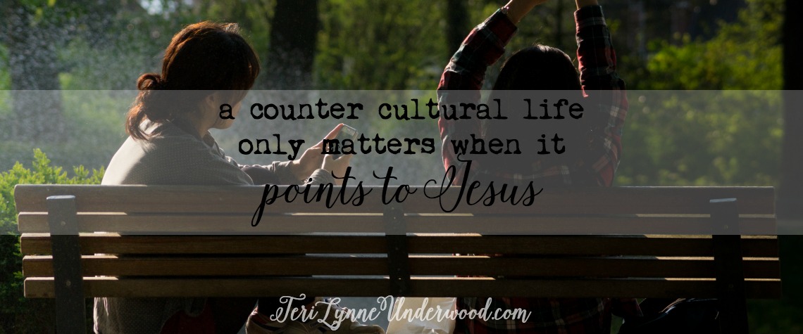 A Counter Cultural Life Only Matters when It Points to Jesus