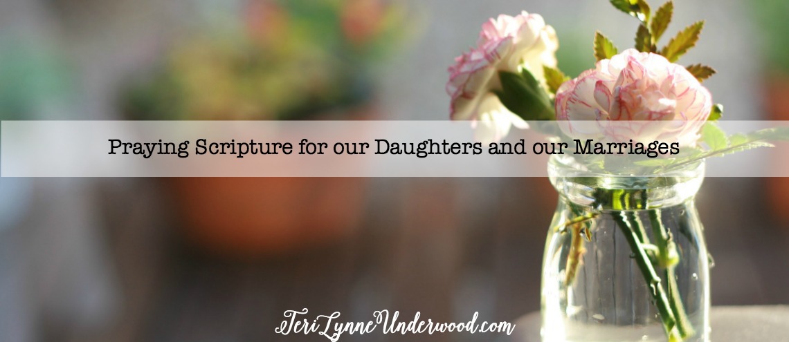 Praying Scripture for our Daughters and our Marriages