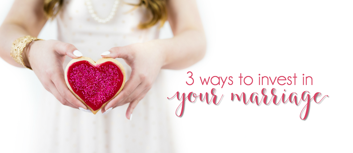 3 Ways to Invest in Your Marriage