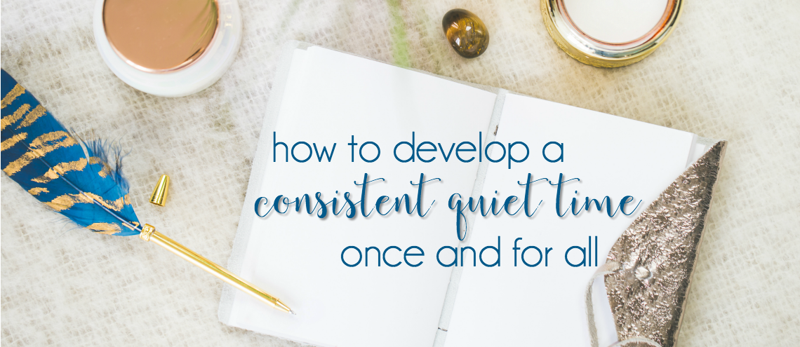 How to Develop a Consistent Quiet Time Once and For All
