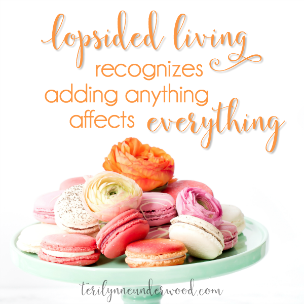 Lopsided Living Recognizes Adding Anything Affects Everything