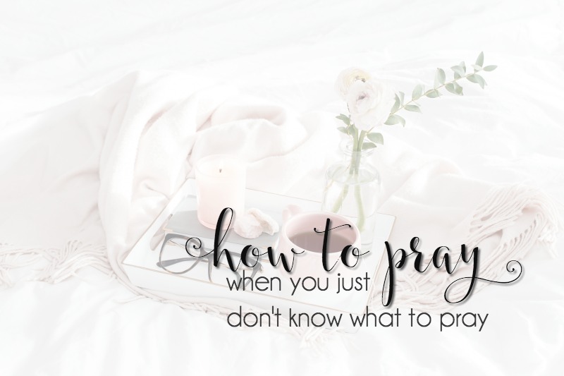 How to Pray When You Just Don’t Know What to Pray
