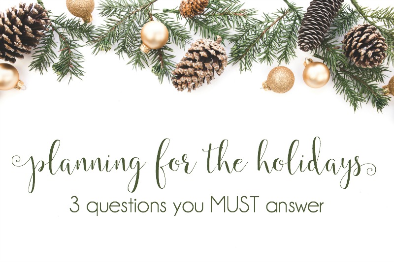 Planning for the Holidays {3 questions you must answer}